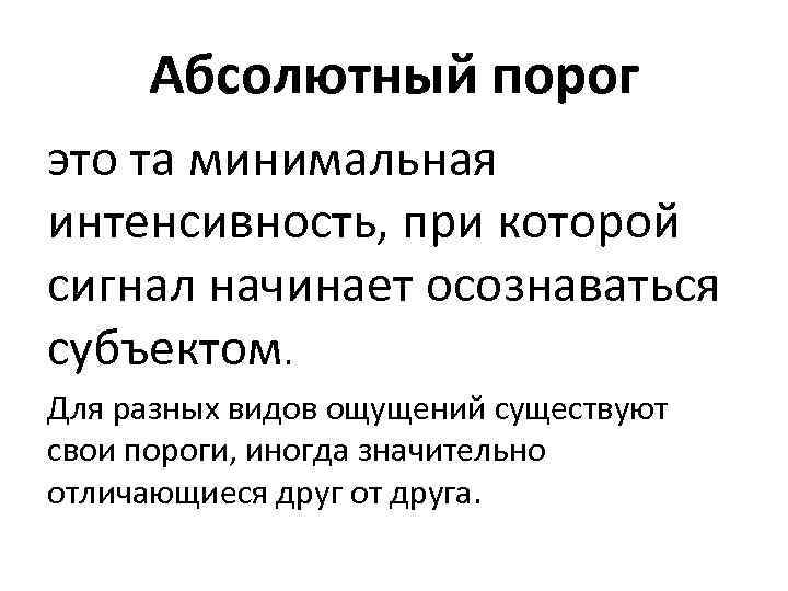 Абсолютный порог это та минимальная интенсивность, при которой сигнал начинает осознаваться субъектом. Для разных