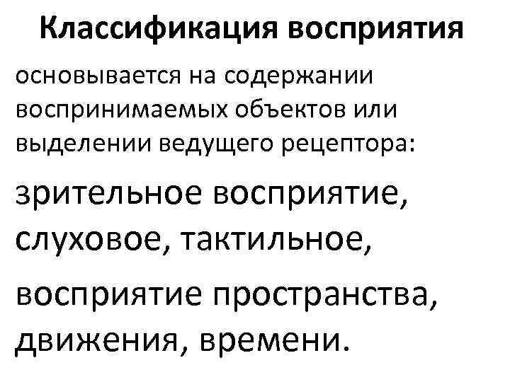 Классификация восприятия основывается на содержании воспринимаемых объектов или выделении ведущего рецептора: зрительное восприятие, слуховое,