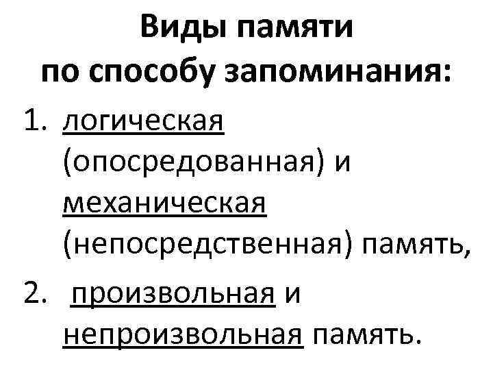 Виды памяти по способу запоминания: 1. логическая (опосредованная) и механическая (непосредственная) память, 2. произвольная