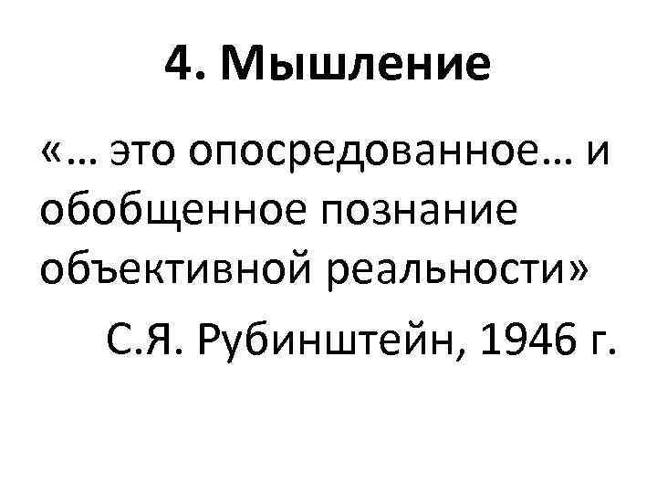 4. Мышление «… это опосредованное… и обобщенное познание объективной реальности» С. Я. Рубинштейн, 1946