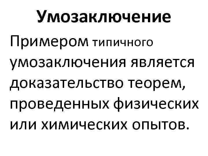 Умозаключение Примером типичного умозаключения является доказательство теорем, проведенных физических или химических опытов. 