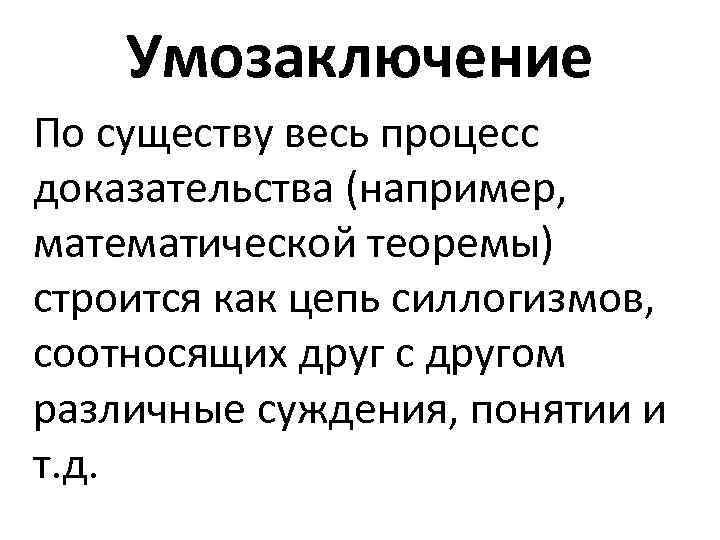 Умозаключение По существу весь процесс доказательства (например, математической теоремы) строится как цепь силлогизмов, соотносящих