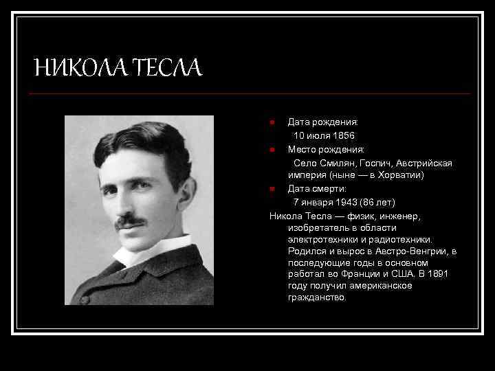 НИКОЛА ТЕСЛА Дата рождения: 10 июля 1856 n Место рождения: Село Смилян, Госпич, Австрийская