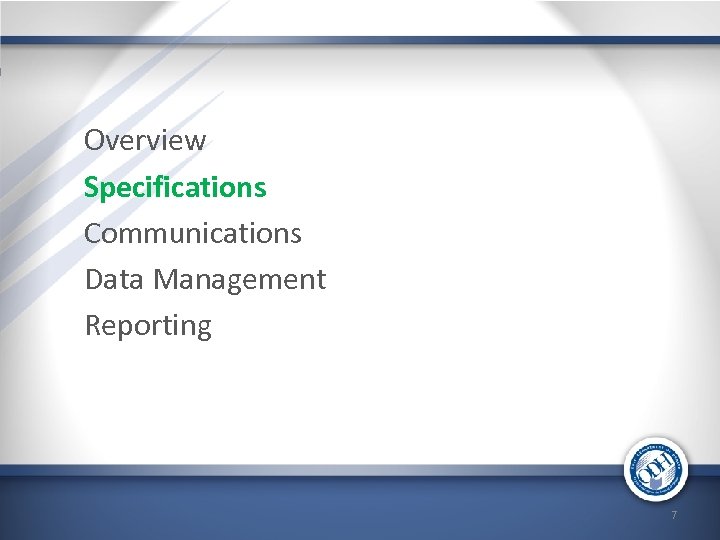 Overview Specifications Communications Data Management Reporting 7 