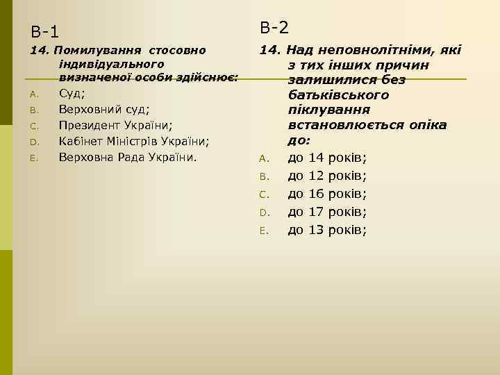 В-1 В-2 14. Помилування стосовно індивідуального визначеної особи здійснює: A. Суд; B. Верховний суд;