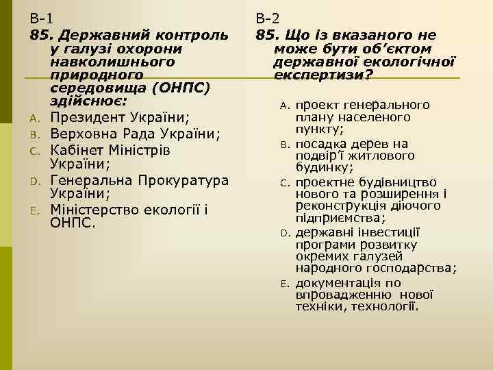 В-1 85. Державний контроль у галузі охорони навколишнього природного середовища (ОНПС) здійснює: A. Президент