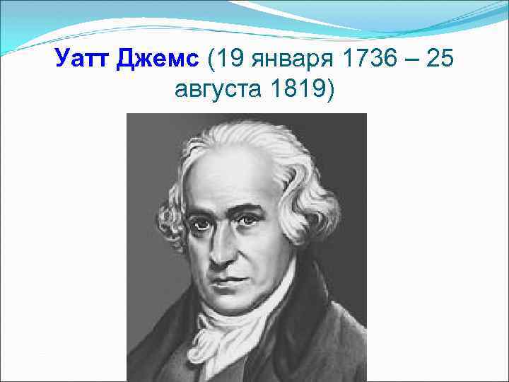 Уатт Джемс (19 января 1736 – 25 августа 1819) 