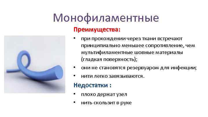 Монофиламентные Преимущества: • при прохождении через ткани встречают принципиально меньшее сопротивление, чем мультифиламентные шовные