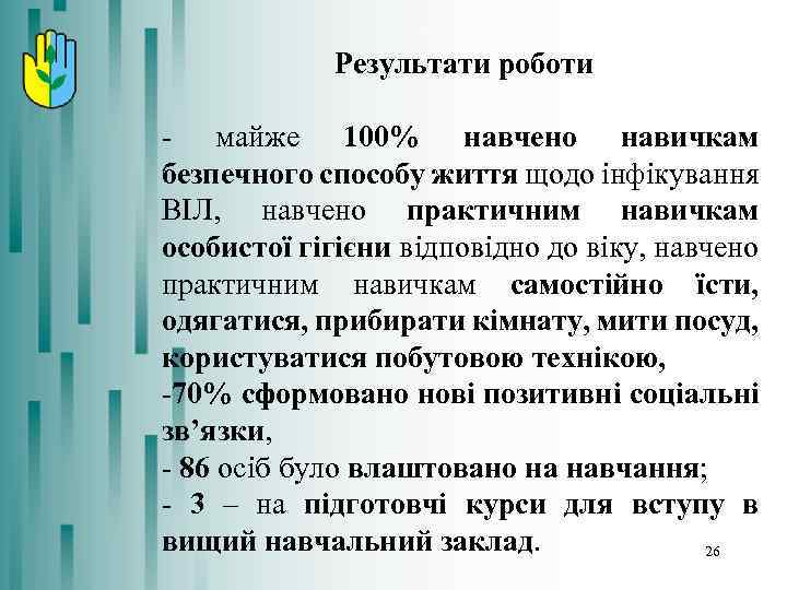 Результати роботи - майже 100% навчено навичкам безпечного способу життя щодо інфікування ВІЛ, навчено