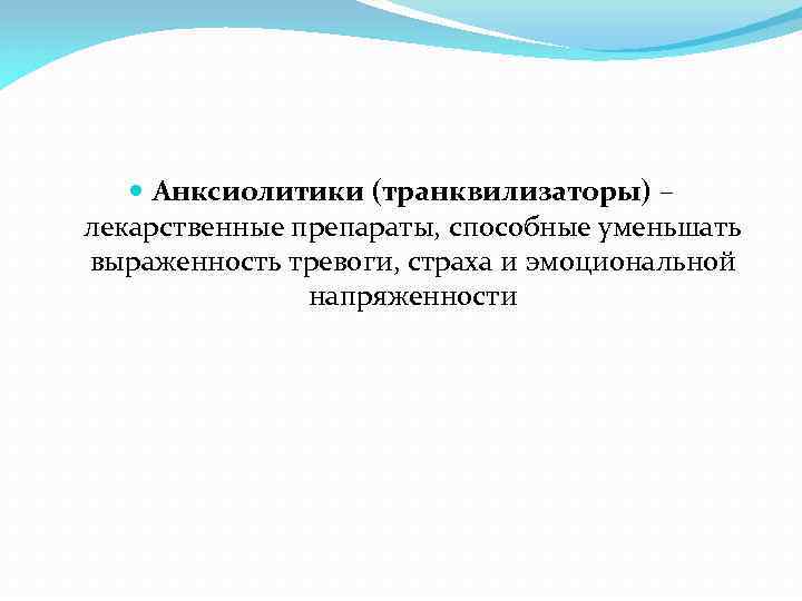  Анксиолитики (транквилизаторы) – лекарственные препараты, способные уменьшать выраженность тревоги, страха и эмоциональной напряженности