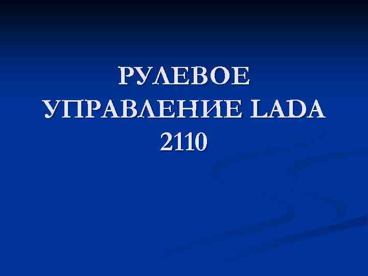 РУЛЕВОЕ УПРАВЛЕНИЕ LADA 2110 