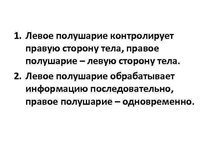 1. Левое полушарие контролирует правую сторону тела, правое полушарие – левую сторону тела. 2.