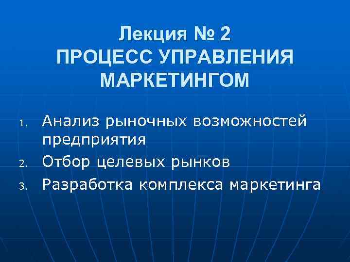 Лекция № 2 ПРОЦЕСС УПРАВЛЕНИЯ МАРКЕТИНГОМ 1. 2. 3. Анализ рыночных возможностей предприятия Отбор
