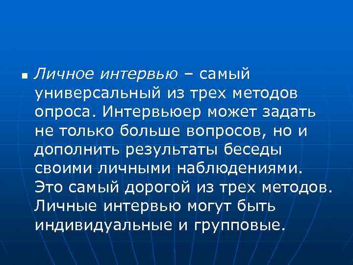 n Личное интервью – самый универсальный из трех методов опроса. Интервьюер может задать не