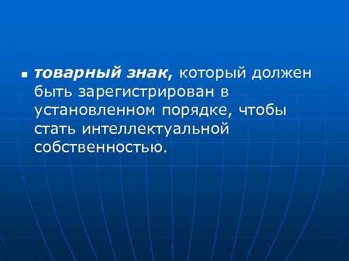 n товарный знак, который должен быть зарегистрирован в установленном порядке, чтобы стать интеллектуальной собственностью.