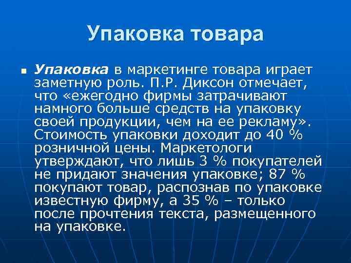 Упаковка товара n Упаковка в маркетинге товара играет заметную роль. П. Р. Диксон отмечает,