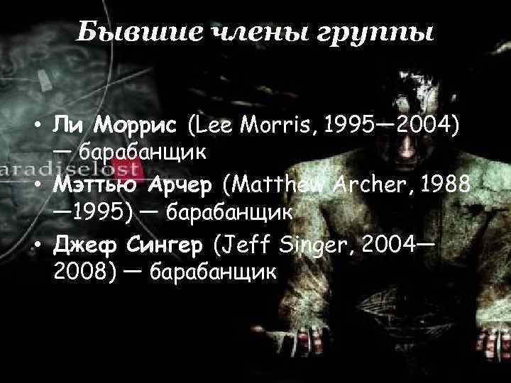 Бывшие члены группы • Ли Моррис (Lee Morris, 1995— 2004) — барабанщик • Мэттью