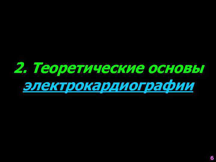 2. Теоретические основы электрокардиографии 6 