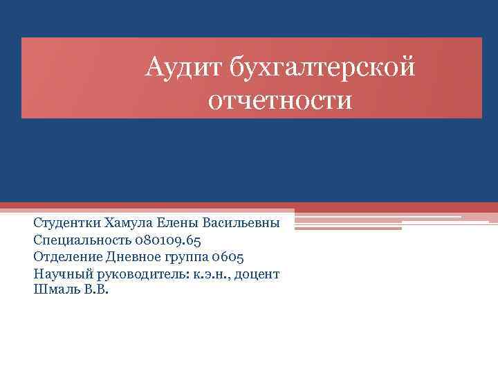 Аудит бухгалтерской отчетности Студентки Хамула Елены Васильевны Специальность 080109. 65 Отделение Дневное группа 0605