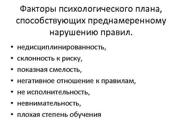 Факторы психологического плана, способствующих преднамеренному нарушению правил. • • недисциплинированность, склонность к риску, показная