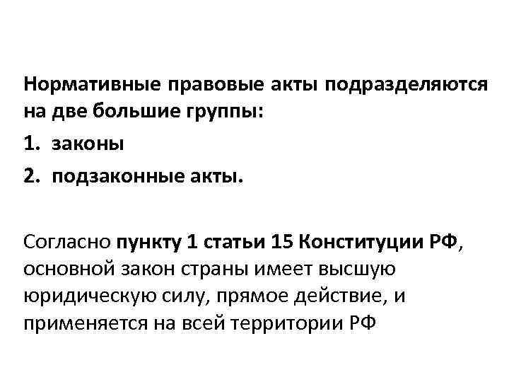 Нормативные правовые акты подразделяются на две большие группы: 1. законы 2. подзаконные акты. Согласно