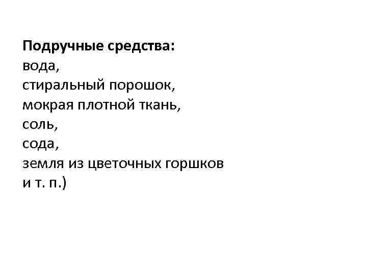 Подручные средства: вода, стиральный порошок, мокрая плотной ткань, соль, сода, земля из цветочных горшков