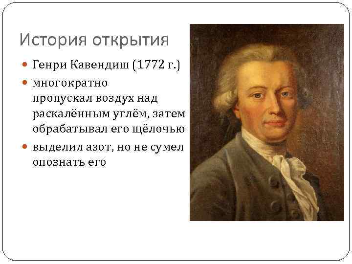 История открытия Генри Кавендиш (1772 г. ) многократно пропускал воздух над раскалённым углём, затем