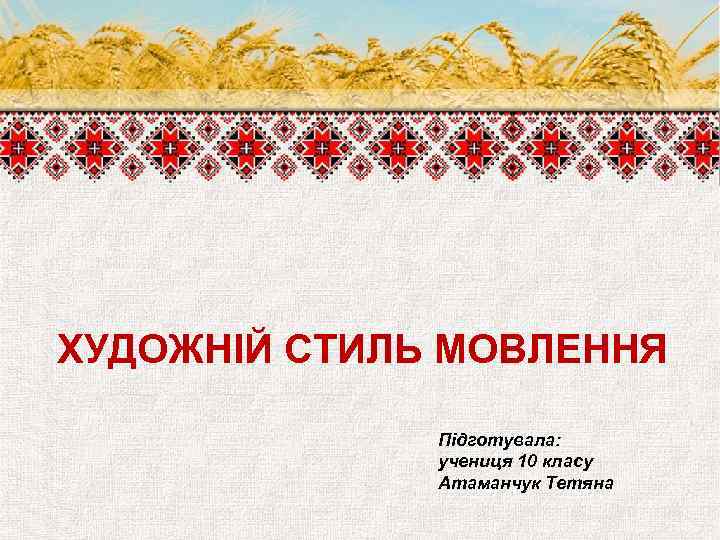 ХУДОЖНІЙ СТИЛЬ МОВЛЕННЯ Підготувала: учениця 10 класу Атаманчук Тетяна 