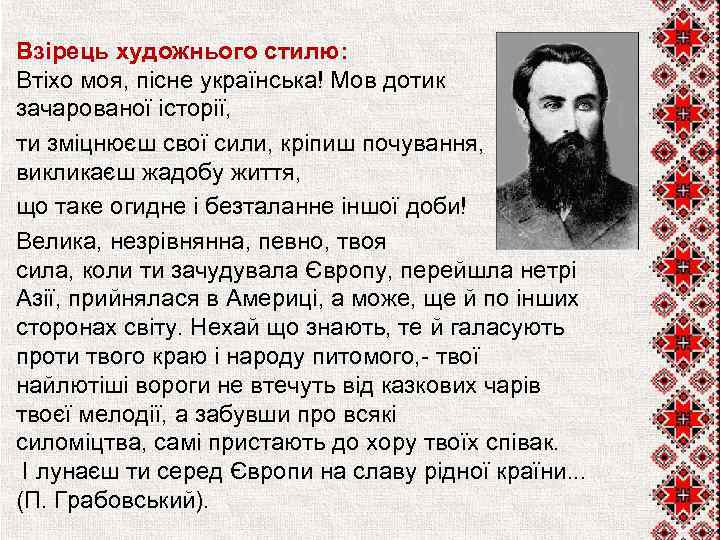 Взірець художнього стилю: Втіхо моя, пісне українська! Мов дотик зачарованої історії, ти зміцнюєш свої