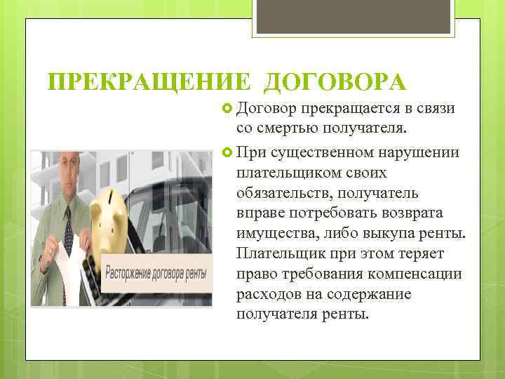 ПРЕКРАЩЕНИЕ ДОГОВОРА Договор прекращается в связи со смертью получателя. При существенном нарушении плательщиком своих