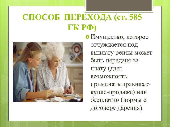 СПОСОБ ПЕРЕХОДА (ст. 585 ГК РФ) Имущество, которое отчуждается под выплату ренты может быть