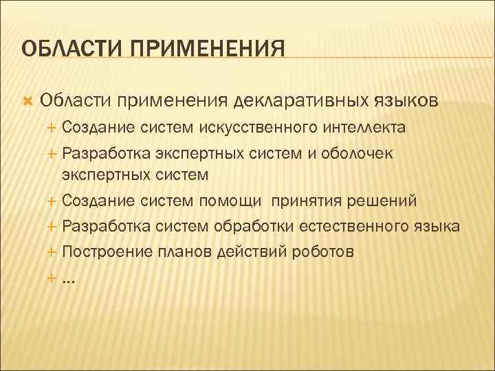 ОБЛАСТИ ПРИМЕНЕНИЯ Области применения декларативных языков Создание систем искусственного интеллекта Разработка экспертных систем и