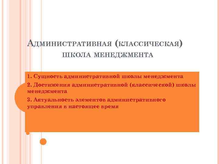 АДМИНИСТРАТИВНАЯ (КЛАССИЧЕСКАЯ) ШКОЛА МЕНЕДЖМЕНТА 1. Сущность административной школы менеджмента 2. Достижения административной (классической) школы