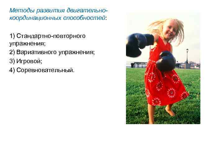 Методы развития двигательнокоординационных способностей: 1) Стандартно повторного упражнения; 2) Вариативного упражнения; 3) Игровой; 4)