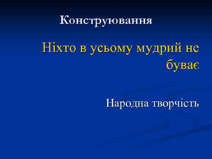 Конструювання Ніхто в усьому мудрий не буває Народна творчість 