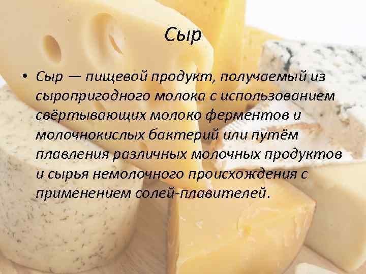Сыр • Сыр — пищевой продукт, получаемый из сыропригодного молока с использованием свёртывающих молоко