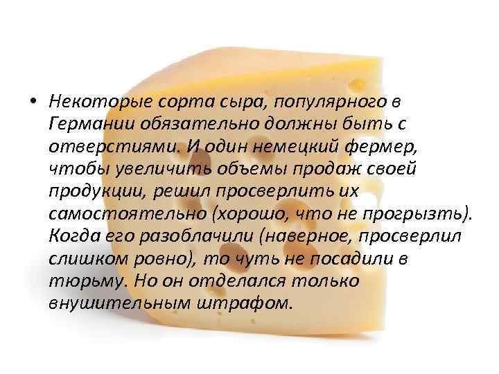  • Некоторые сорта сыра, популярного в Германии обязательно должны быть с отверстиями. И