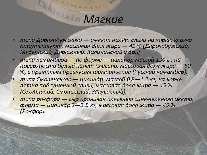 Мягкие • типа Дорогобужского — имеют налёт слизи на корке, глазки отсутствуют, массовая доля