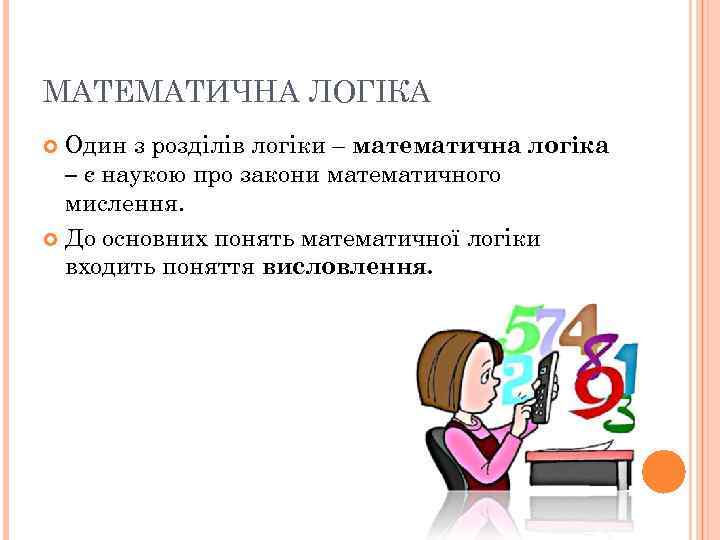 МАТЕМАТИЧНА ЛОГІКА Один з розділів логіки – математична логіка – є наукою про закони