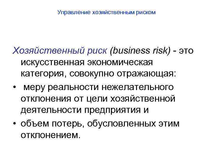 Управление хозяйственным риском Хозяйственный риск (business risk) - это искусственная экономическая категория, совокупно отражающая: