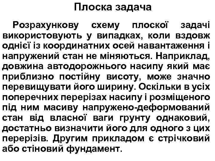 Плоска задача Розрахункову схему плоскої задачі використовують у випадках, коли вздовж однієї із координатних