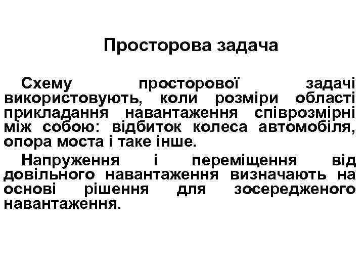 Просторова задача Схему просторової задачі використовують, коли розміри області прикладання навантаження співрозмірні між собою: