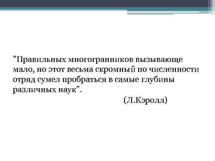 "Правильных многогранников вызывающе мало, но этот весьма скромный по численности отряд сумел пробраться в