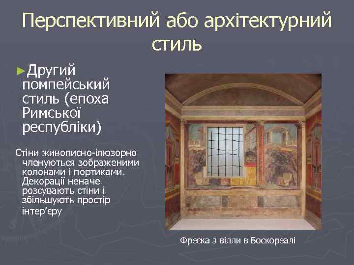 Перспективний або архітектурний стиль ►Другий помпейський стиль (епоха Римської республіки) Стіни живописно-ілюзорно членуються зображеними