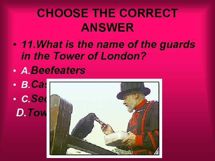 CHOOSE THE CORRECT ANSWER • 11. What is the name of the guards in