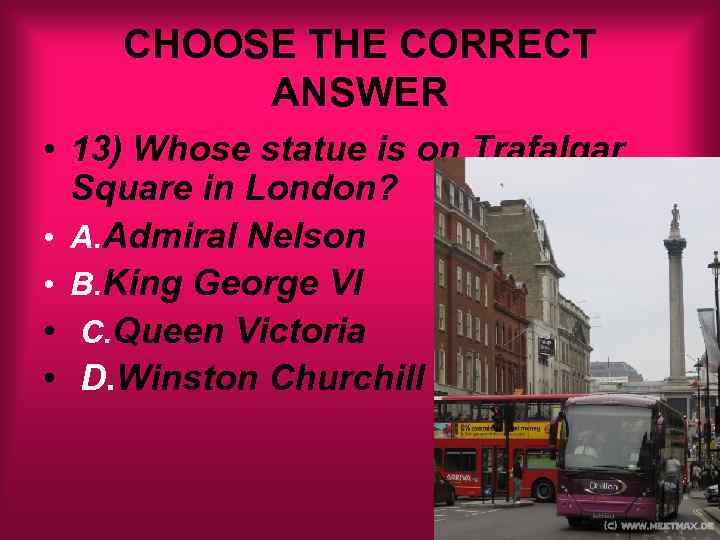 CHOOSE THE CORRECT ANSWER • 13) Whose statue is on Trafalgar Square in London?