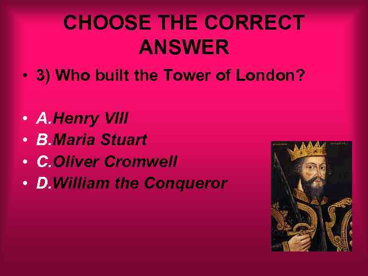 CHOOSE THE CORRECT ANSWER • 3) Who built the Tower of London? • •