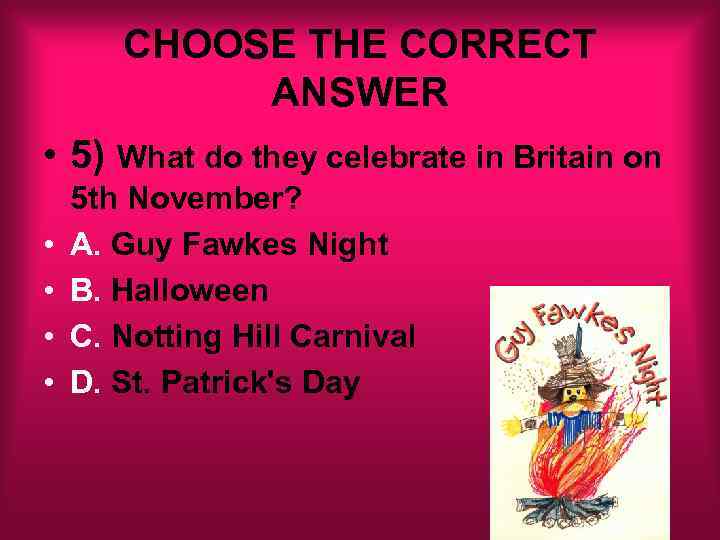 CHOOSE THE CORRECT ANSWER • 5) What do they celebrate in Britain on •