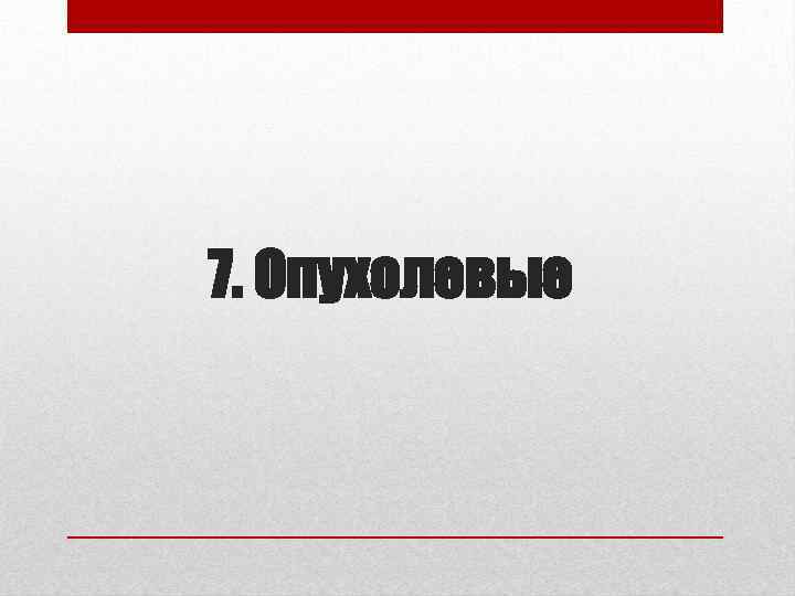 7. Опухолевые 