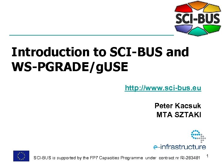 Introduction to SCI-BUS and WS-PGRADE/g. USE http: //www. sci-bus. eu Peter Kacsuk MTA SZTAKI